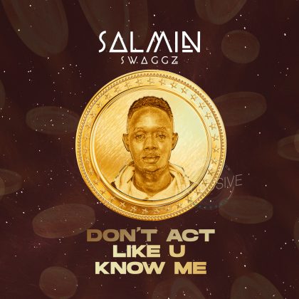  Salmin Swaggz – Don’t Act Like U know Me