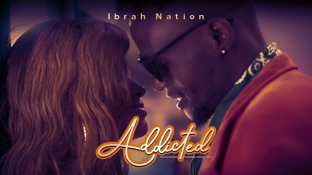 Download Video | Ibrah Nation – Addicted