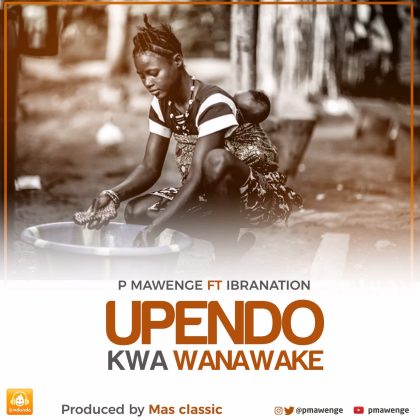  P Mawenge ft Ibrah Nation – Upendo kwa Wanawake