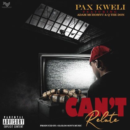 Download Audio | Pax kweli Ft. Adam mchomvu X q the don – Can’t Relate