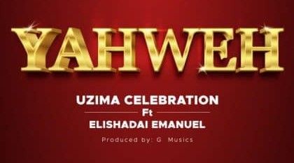 Download Audio | Uzima Celebration ft Elishadai Emanuel – Yahweh