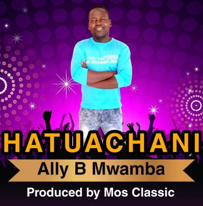 Download Audio | Ally B Mwamba – Hatuachani