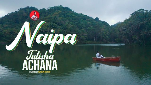 Download Video | Naipa – Tulisha Achana