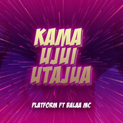 Download Audio | Platform Tz ft Balaa Mc – Kama Ujui Utajua
