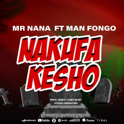 Download Audio | Mr Nana ft  Man Fongo – Nakufa Kesho