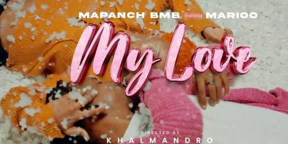 Download Video | Mapanch Bmb ft Marioo – My Love