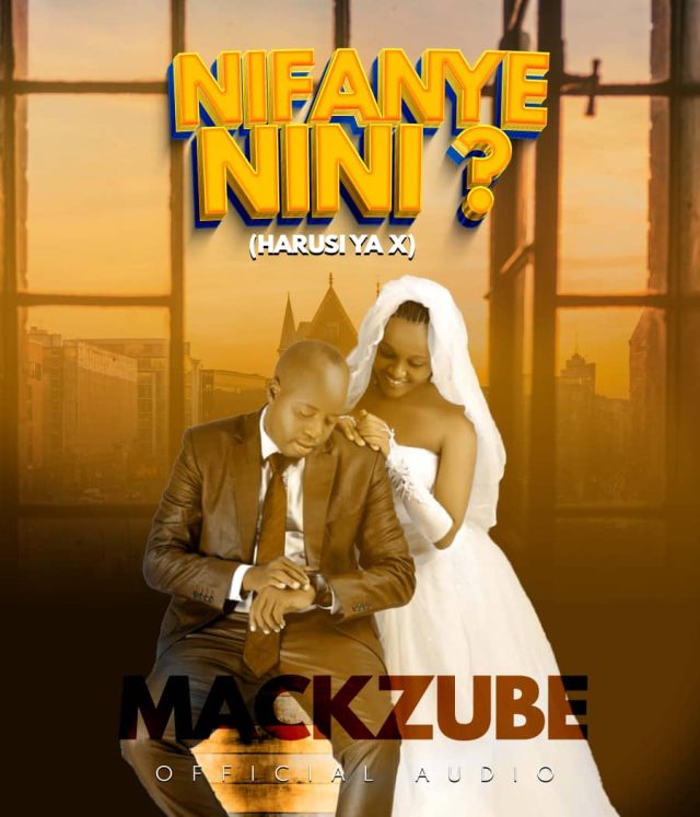 Download Audio | Mack Zube – NIFANYE NINI (Harusi Ya EX Wangu)