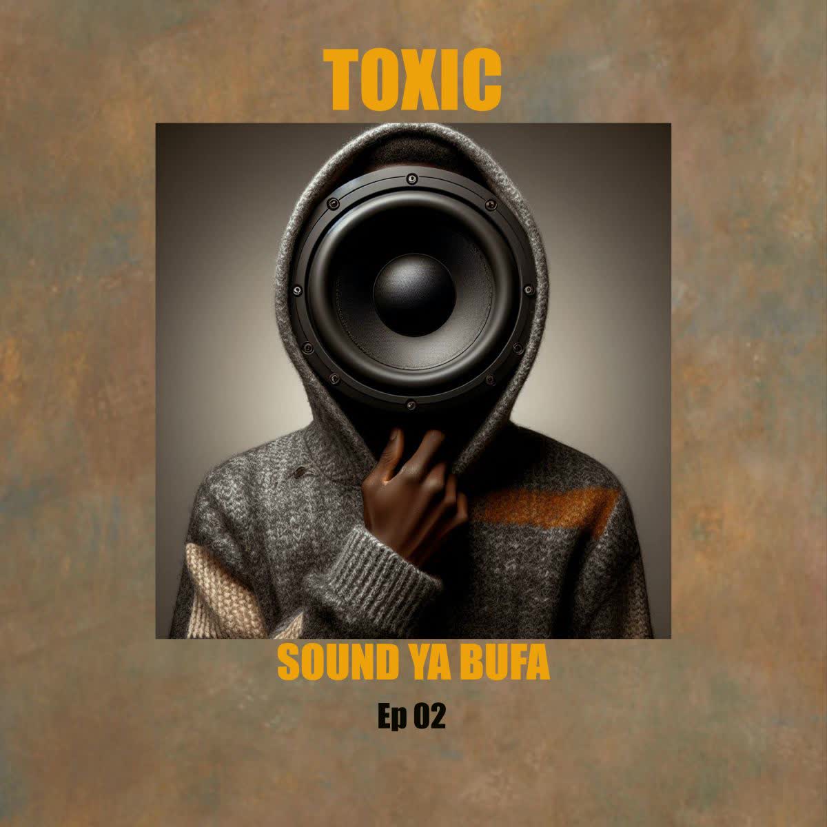 Download Audio | Toxic – Sound Ya Bufa Ep 02